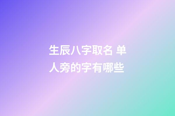 生辰八字取名 单人旁的字有哪些